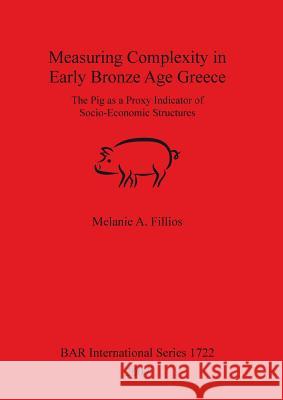 Measuring Complexity in Early Bronze Age Greece Melanie A. Fillios 9781407302058