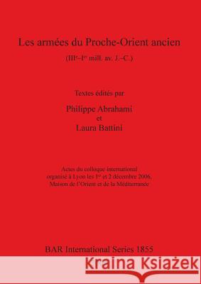 Les armées du Proche-Orient ancien (IIIe-Ier mill.av. J. -C.) Abrahami, Philippe 9781407302324 British Archaeological Reports Oxford Ltd