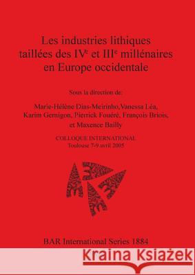 Les industries lithiques taillées des IVe et IIIe millénaires en Europe occidentale Dias-Meirinho, Marie-Hélène 9781407302409 BAR Publishing