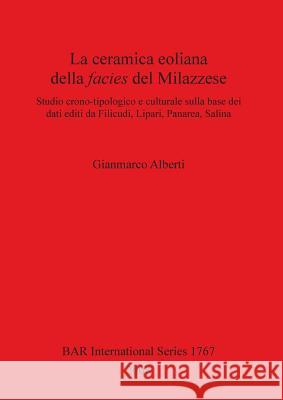 La ceramica eoliana della facies del Milazzese Alberti, Gianmarco 9781407302560 British Archaeological Reports