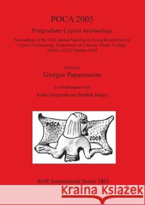 POCA 2005. Postgraduate Cypriot Archaeology Papantoniou, Giorgos 9781407302904