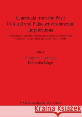 Charcoals From the Past: Cultural and Palaeoenvironmental Implications Fiorentino, Girolamo 9781407302942
