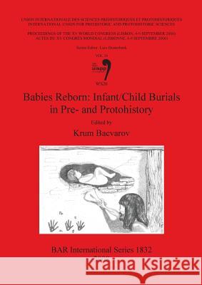 Babies Reborn: Infant/Child Burials in Pre- and Protohistory Bacvarov, Krum 9781407303161 British Archaeological Reports
