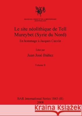 Le site néolithique de Tell Mureybet (Syrie du Nord), Volume II Juan José Ibáñez 9781407303291 British Archaeological Reports Oxford Ltd