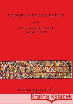 Lenguajes Visuales de los Incas Tamara L. Bray Paola Gonzalez Carvajal 9781407303352 British Archaeological Reports