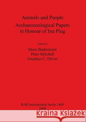 Animals and People: Archaeozoological Papers in Honour of Ina Plug Shaw Badenhorst Jonathan C. Driver Peter Mitchell 9781407303369