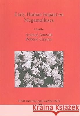 Early Human Impact on Megamolluscs Andrzej Antczak, Roberto Cipriani 9781407303482