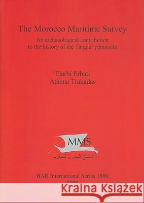The Morocco Maritime Survey: An archaeological contribution to the history of the Tangier peninsula Erbati, Elarbi 9781407303703 British Archaeological Reports