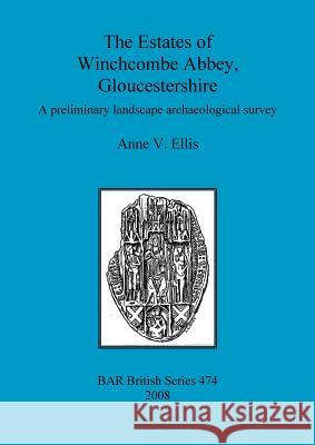 The Estates of Winchcombe Abbey, Gloucestershire: A preliminary landscape archaeological survey Ellis, Anne V. 9781407303758 British Archaeological Reports