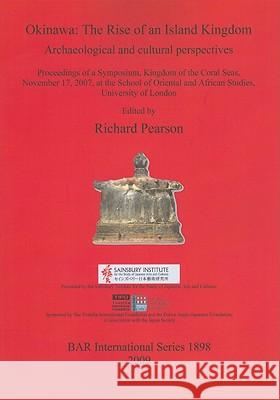 Okinawa: The Rise of an Island Kingdom: Archaeological and cultural perspectives Pearson, Richard 9781407303802