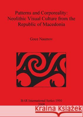 Patterns and Corporeality: Neolithic Visual Culture from the Republic of Macedonia Bar S1910  9781407303932 