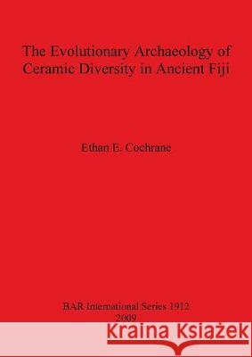 The Evolutionary Archaeology of Ceramic Diversity in Ancient Fiji Ethan E. Cochrane 9781407303956