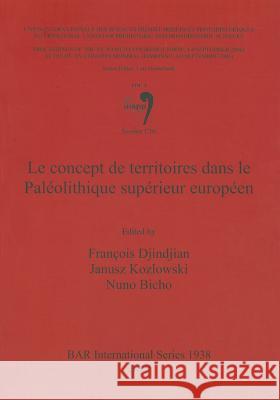 Le concept de territoires dans le Paléolithique supérieur européen: Volume 3, Session C16 Djindjian, François 9781407304182