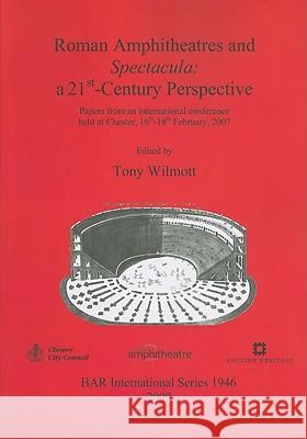 Roman Amphitheatres and Spectacula: a 21st-Century Perspective Wilmott, Tony 9781407304267