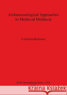 Archaeozoological Approaches to Medieval Moldavia Luminita Bejenaru 9781407304373 British Archaeological Reports