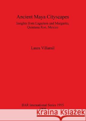 Ancient Maya Cityscapes Laura P. Villamil 9781407304380 British Archaeological Reports