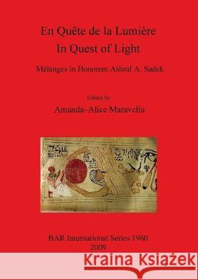 En Quête de la Lumière / In Quest of Light.: Mélanges in Honorem Ashraf A. Sadek Maravelia, Amanda-Alice 9781407304441 British Archaeological Reports