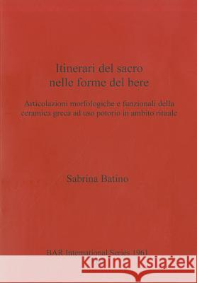 Itinerari del sacro nelle forme del bere: Articolazioni morfologiche e funzionali della ceramica greca ad uso potorio in ambito rituale Batino, Sabrina 9781407304571 British Archaeological Reports