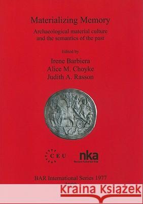 Materializing Memory: Archaeological material culture and the semantics of the past Barbiera, Irene 9781407305097 British Archaeological Reports