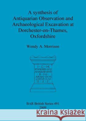 A synthesis of Antiquarian Observation and Archaeological Excavation at Dorchester-on-Thames, Oxfordshire Morrison, Wendy A. 9781407305189