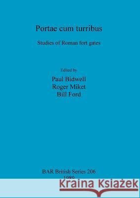 Portae cum turribus: Studies of Roman fort gates Bidwell, Paul 9781407305202