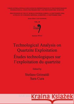 Technological Analysis on Quartzite Exploitation / Études technologiques sur l'exploitation du quartzite Grimaldi, Stefano 9781407305325 British Archaeological Reports
