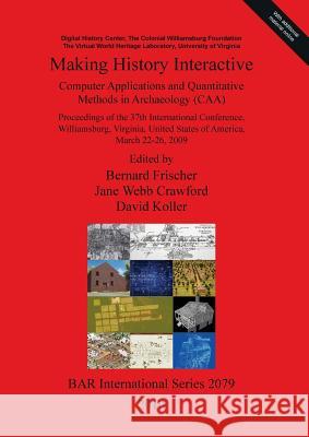 Making History Interactive: Computer Applications and Quantitative Methods in Archaeology (CAA) Frischer, Bernard 9781407305561 British Archaeological Reports