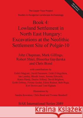 Book 4: Lowland Settlement in North East Hungary: Excavations at the Neolithic Settlement Site of Polgár-10 Chapman, John 9781407305653 British Archaeological Reports