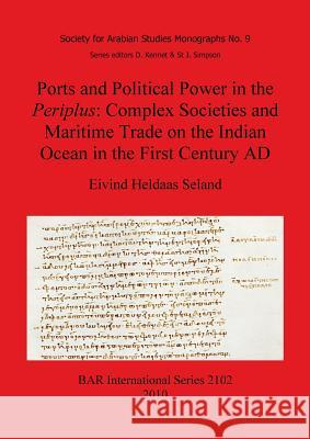 Ports and Political Power in the Periplus: Complex Societies and Maritime Trade on the Indian Ocean in the First Century AD Heldaas Seland, Eivind 9781407305783