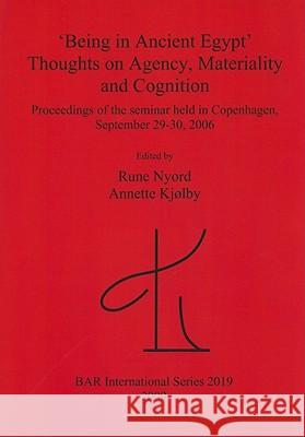 'Being in Ancient Egypt'. Thoughts on Agency, Materiality and Cognition Nyord, Rune 9781407305943 British Archaeological Reports