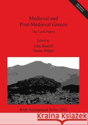 Medieval and Post-Medieval Greece: The Corfu Papers John Bintliff Hanna Stoger 9781407305981 British Archaeological Reports