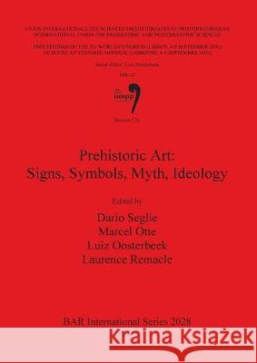 Prehistoric Art: Signs, Symbols, Myth, Ideology Luiz Oosterbeek Marcel Otte Laurence Remacle 9781407306056