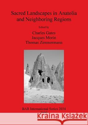 Sacred Landscapes in Anatolia and Neighboring Regions Charles Gates Jacques Morin Thomas Zimmermann 9781407306117 British Archaeological Reports