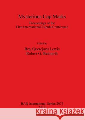 Mysterious Cup Marks: Proceedings of the First International Cupule Conference Querejazu Lewis, Roy 9781407306346 British Archaeological Reports