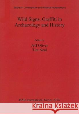 Wild Signs: Graffiti in Archaeology and History Tim Neal Jeff Oliver 9781407306353