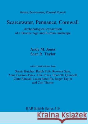 Scarcewater, Pennance, Cornwall: Archaeological excavation of a Bronze Age and Roman landscape Jones, Andy M. 9781407306452