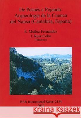 De Pesués a Pejanda: Arqueología de la Cuenca del Nansa (Cantabria, España) Muñoz Fernández, E. 9781407306759 British Archaeological Reports