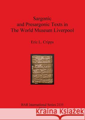 Sargonic and Presargonic Texts in The World Museum Liverpool Cripps, Eric L. 9781407306766 British Archaeological Reports