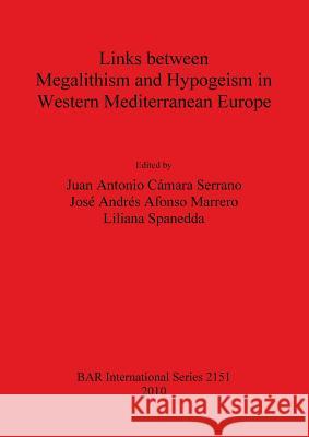 Links between Megalithism and Hypogeism in Western Mediterranean Europe Cámara Serrano, Juan Antonio 9781407306926