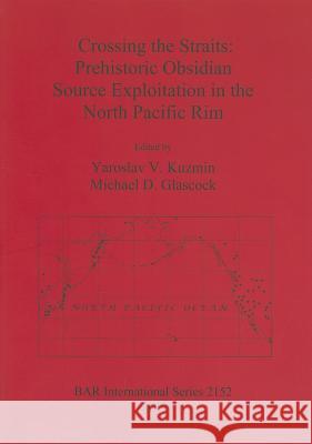 Crossing the Straits: Prehistoric Obsidian Source Exploitation in the North Pacific Rim M. D. Glascock Yaroslav V. Kuzmin 9781407306940