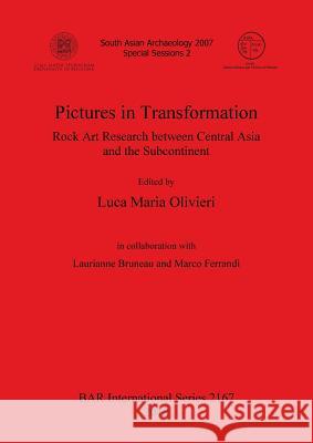 Pictures in Transformation: Rock Art Research between Central Asia and the Subcontinent Olivieri, Luca Maria 9781407307114