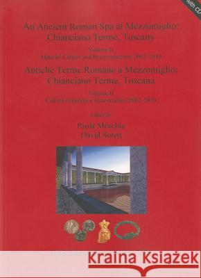 An Ancient Roman Spa at Mezzomiglio: Chianciano Terme, Tuscany. Volume II: Material Culture and Reconstructions 2002-2010 / Antiche Terme Romane a Mez Mecchia, Paola 9781407307152 British Archaeological Reports