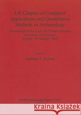 UK Chapter of Computer Applications and Quantitative Methods in Archaeology Wilson, Andrew T. 9781407307329