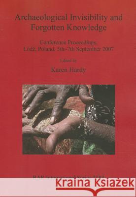 Archaeological Invisibility and Forgotten Knowledge Karen Hardy 9781407307336