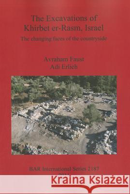 The Excavations of Khirbet er-Rasm, Israel: The changing faces of the countryside Faust, Avraham 9781407307428