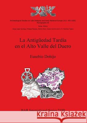 La Antigüedad Tardía en el Alto Valle del Duero Dohijo, Eusebio 9781407307558 British Archaeological Reports