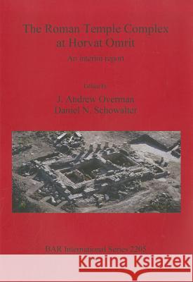 The Roman Temple Complex at Horvat Omrit: An Interim Report Overman, J. Andrew 9781407307633 British Archaeological Reports