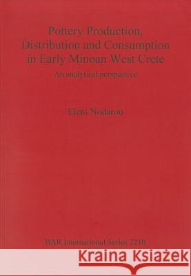 Pottery Production, Distribution and Consumption in Early Minoan West Crete: An analytical perspective Nodarou, Eleni 9781407307688 British Archaeological Reports