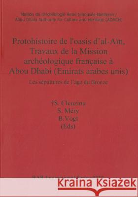 Protohistoire de l'oasis d'al-Aïn, Travaux de la Mission archéologique française à Abou Dhabi (Emirats arabes unis): Les sépultures de l'âge du Bronze Cleuziou, +S 9781407307893 British Archaeological Reports