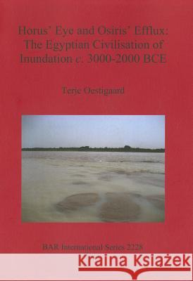 Horus' Eye and Osiris' Efflux: The Egyptian Civilisation of Inundation c. 3000-2000 BCE Oestigaard, Terje 9781407307909
